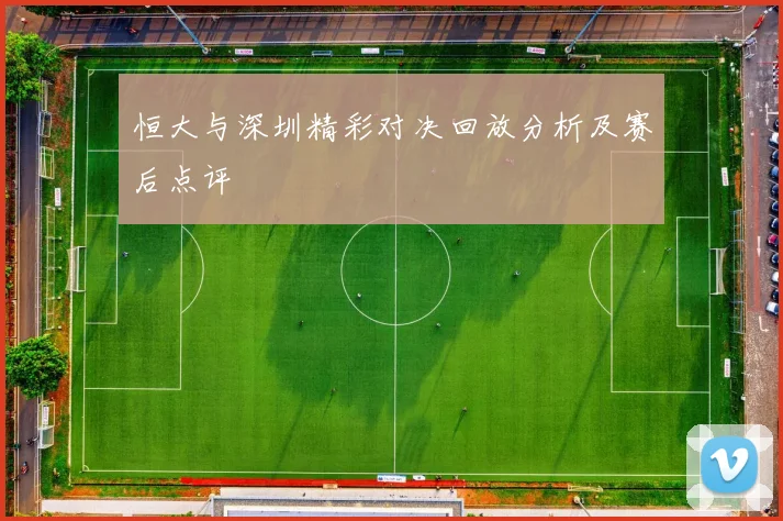 恒大与深圳精彩对决回放分析及赛后点评