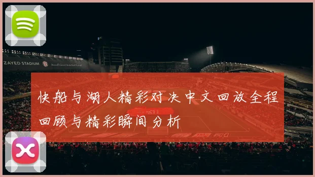 快船与湖人精彩对决中文回放全程回顾与精彩瞬间分析