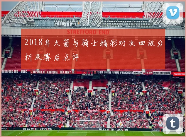 2018年火箭与骑士精彩对决回放分析及赛后点评